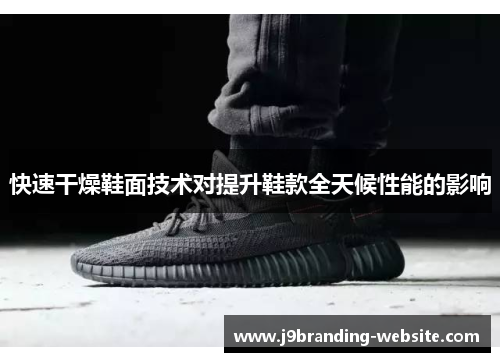 快速干燥鞋面技术对提升鞋款全天候性能的影响